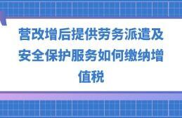 營改增后勞務派遣、安全保護服務與職業中介活動的增值稅繳納指南